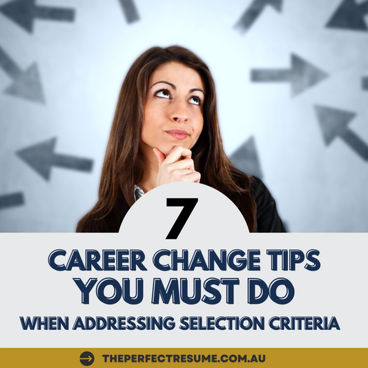 Top 7 MUST DO Career Change Tips When Addressing Selection Criteria in your Job Application