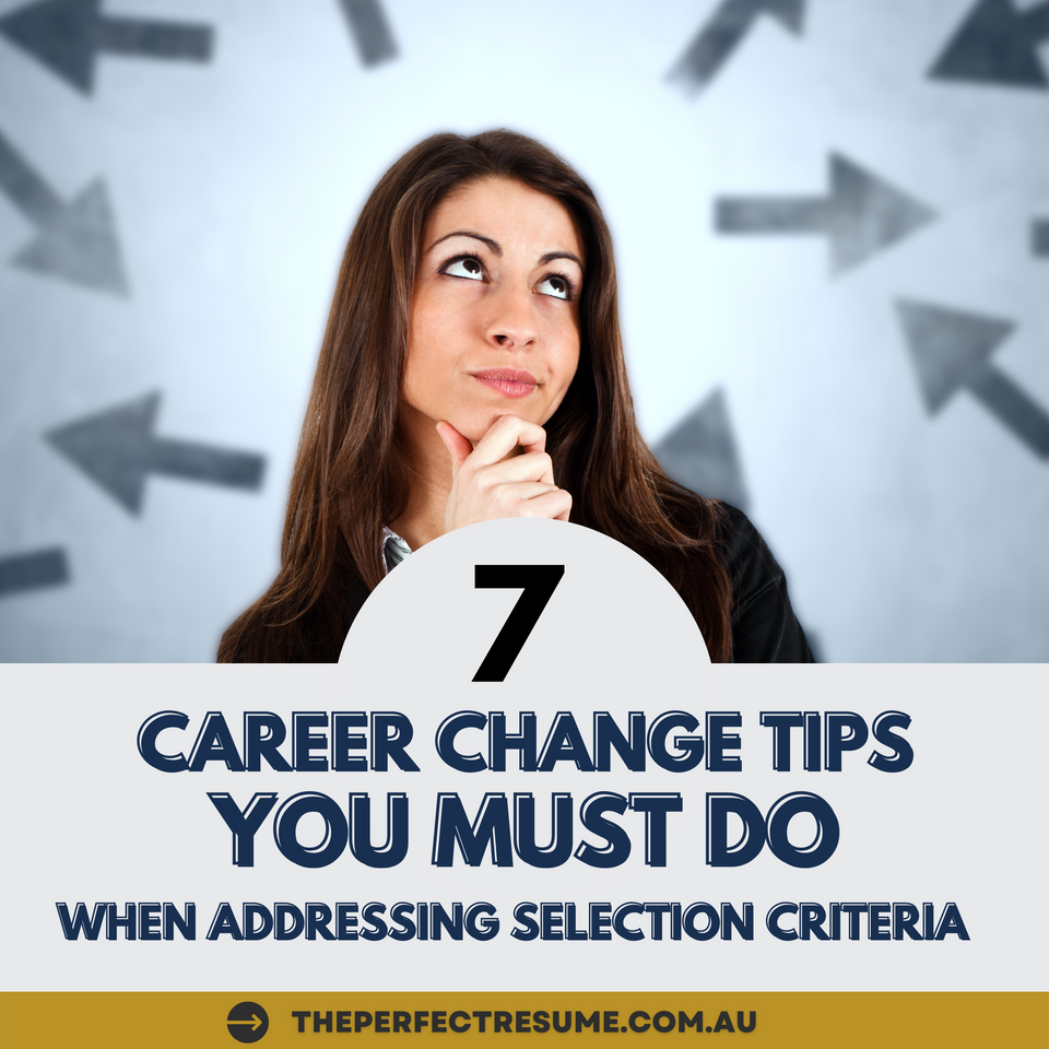 Top 7 MUST-DO Career Change Tips When Addressing Selection Criteria in your Job Application