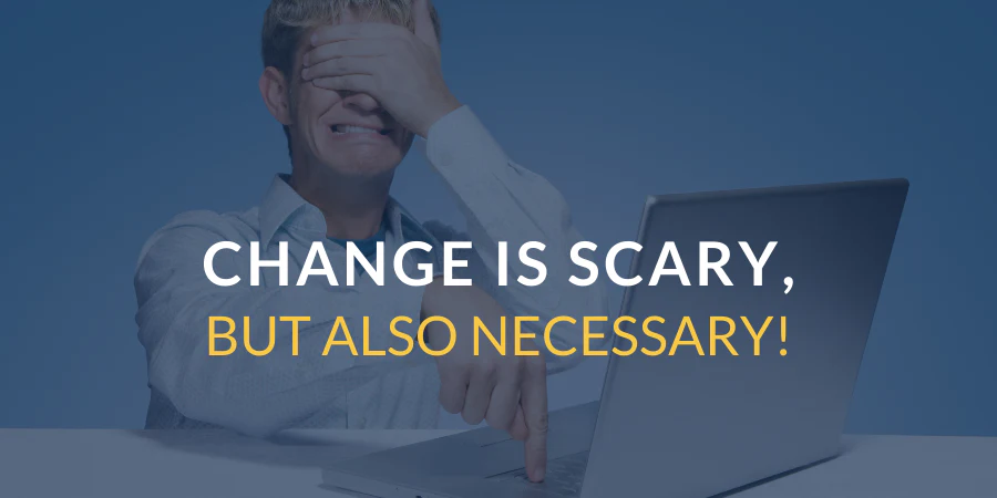 Change is scary, but also necessary!