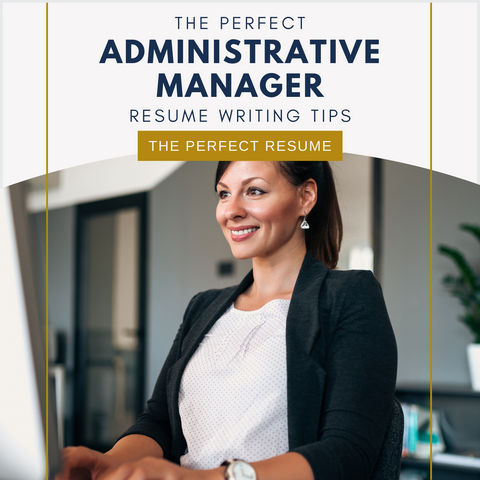 The Perfect Administrative Manager Resume Writing Tips