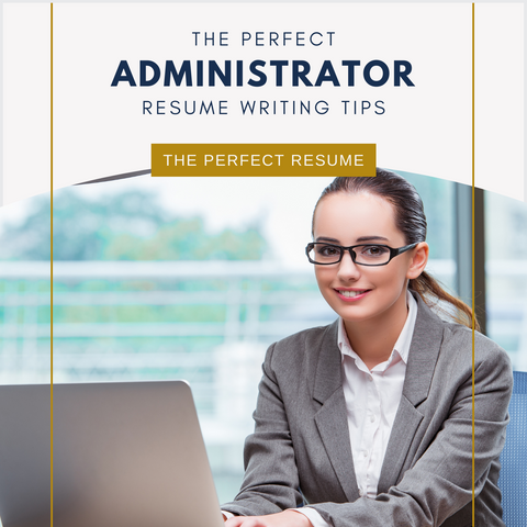 The Perfect Administrator Resume Writing Tips