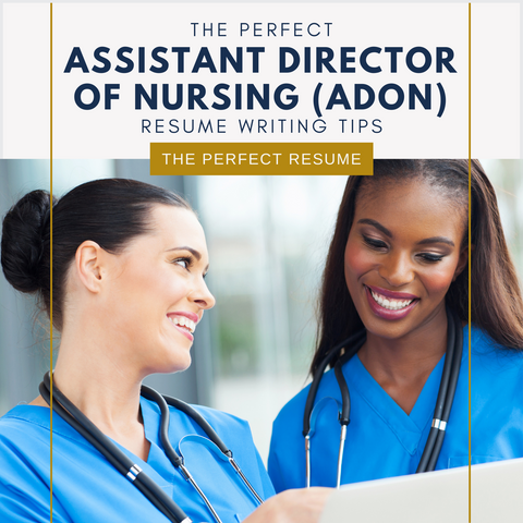 The Perfect Assistant Director of Nursing (ADON) Resume Writing Tips