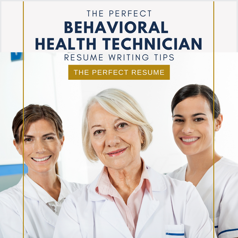 The Perfect Behavioral Health Technician Resume Writing Tips