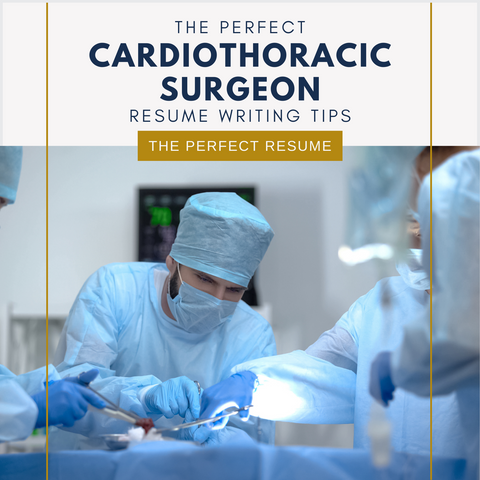 The Perfect Cardiothoracic Surgeon Resume Writing Tips