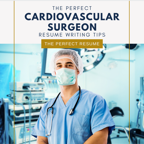 The Perfect Cardiovascular Surgeon Resume Writing Tips
