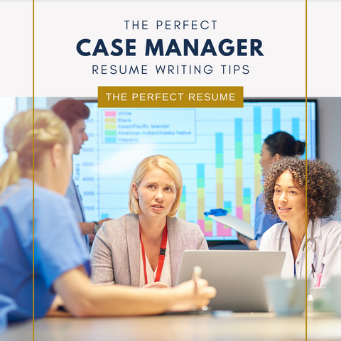 The Perfect Case Manager Resume Writing Tips