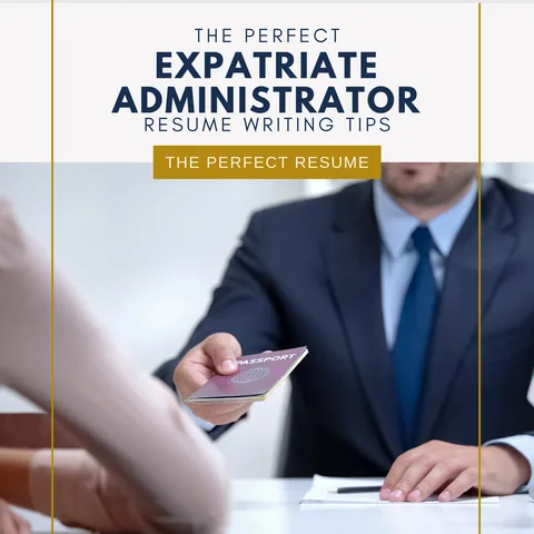The Perfect Expatriate Administrator Resume Writing Tips