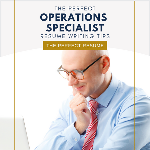 The Perfect Operations Specialist Resume Writing Tips